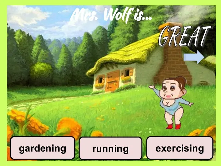Mrs. Wolf is… running exercising gardening GREAT