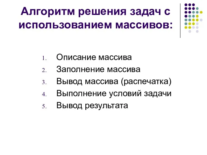 Алгоритм решения задач с использованием массивов: Описание массива Заполнение массива Вывод массива