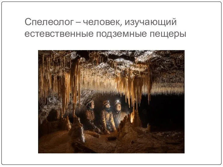 Спелеолог – человек, изучающий естевственные подземные пещеры