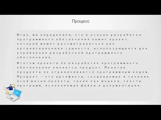 Процесс Итак, мы определили, что в основе разработки программного обеспечения лежит проект,