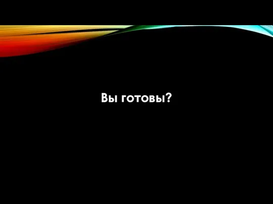 Вы готовы?