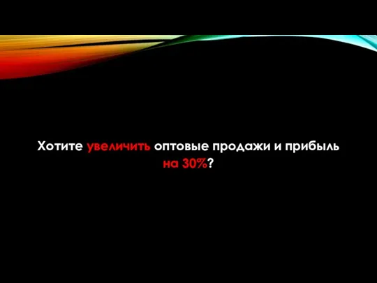 Хотите увеличить оптовые продажи и прибыль на 30%?