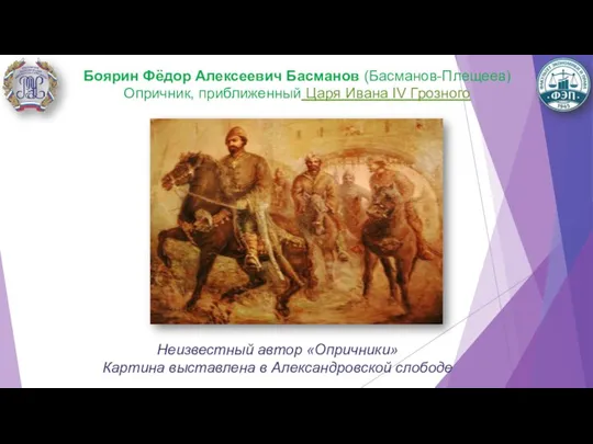 Неизвестный автор «Опричники» Картина выставлена в Александровской слободе Боярин Фёдор Алексеевич Басманов