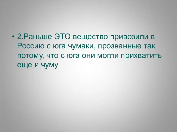 2.Раньше ЭТО вещество привозили в Россию с юга чумаки, прозванные так потому,