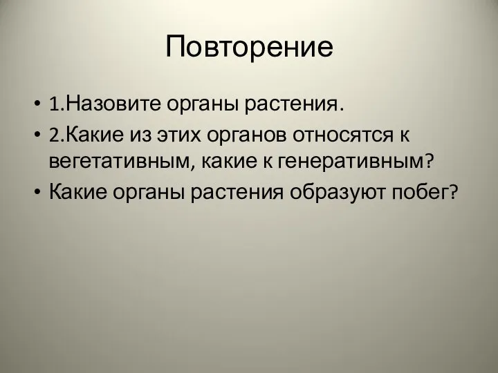 Повторение 1.Назовите органы растения. 2.Какие из этих органов относятся к вегетативным, какие