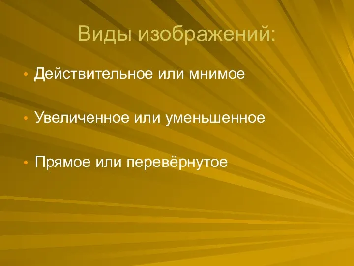 Виды изображений: Действительное или мнимое Увеличенное или уменьшенное Прямое или перевёрнутое