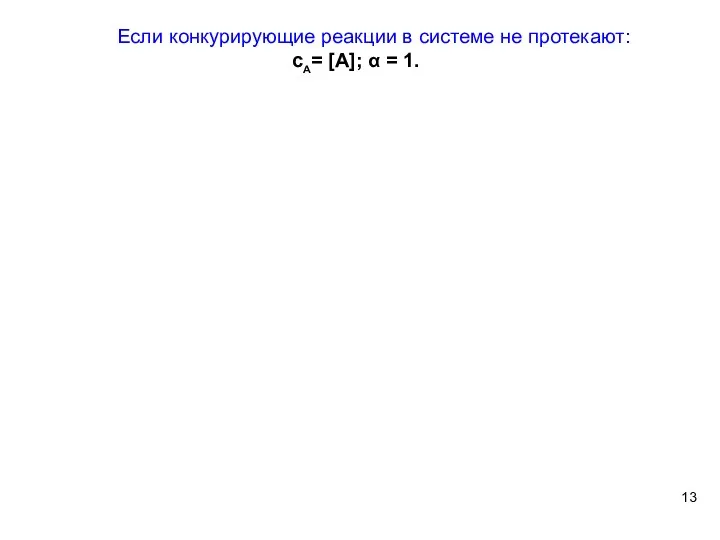 Если конкурирующие реакции в системе не протекают: cA= [A]; α = 1.