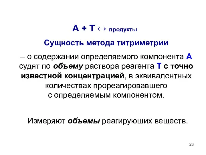 А + T ↔ продукты Сущность метода титриметрии – о содержании определяемого