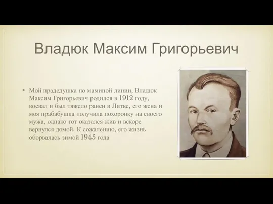 Владюк Максим Григорьевич Мой прадедушка по маминой линии, Владюк Максим Григорьевич родился