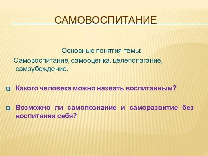 САМОВОСПИТАНИЕ Основные понятия темы: Самовоспитание, самооценка, целеполагание, самоубеждение. Какого человека можно назвать