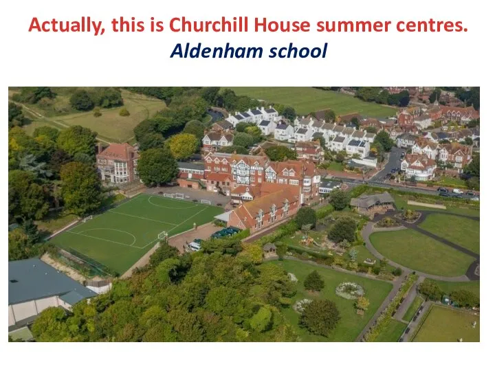 Actually, this is Churchill House summer centres. Aldenham school