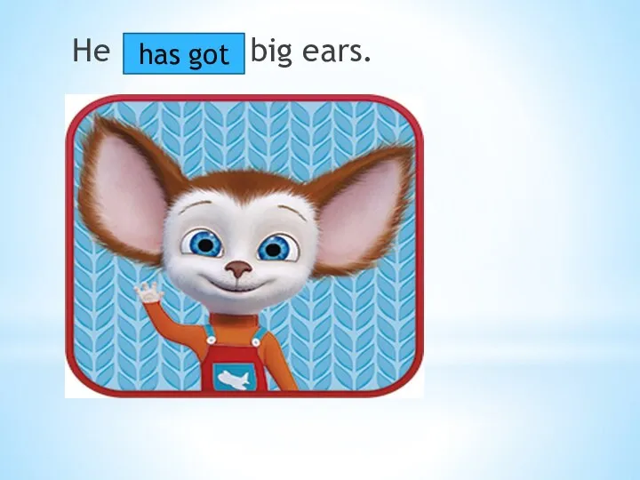 He big ears. has got