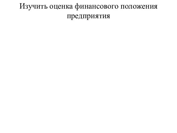 Изучить оценка финансового положения предприятия