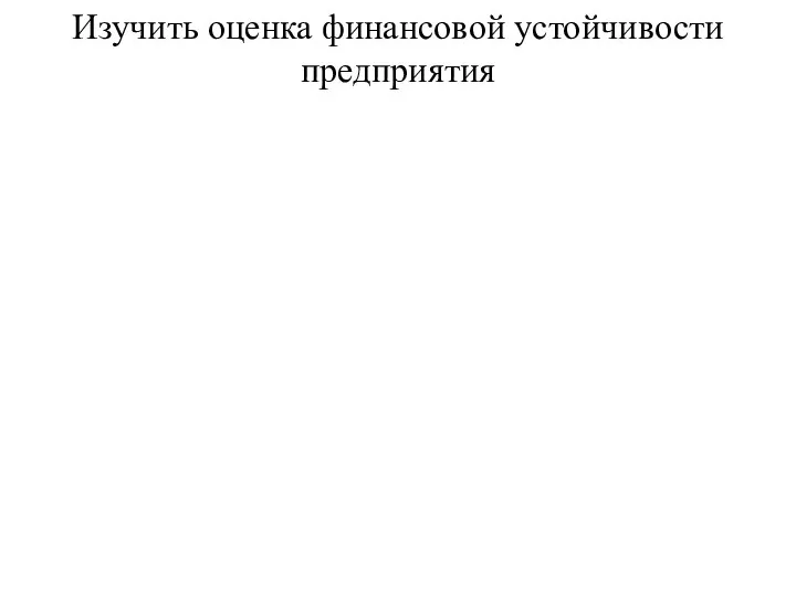 Изучить оценка финансовой устойчивости предприятия