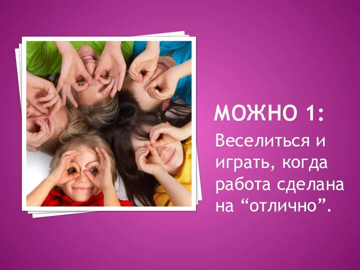 МОЖНО 1: Веселиться и играть, когда работа сделана на “отлично”.