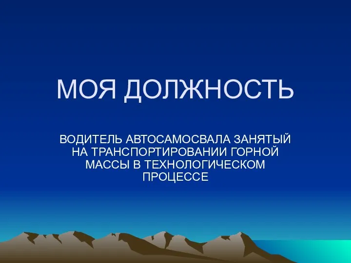 МОЯ ДОЛЖНОСТЬ ВОДИТЕЛЬ АВТОСАМОСВАЛА ЗАНЯТЫЙ НА ТРАНСПОРТИРОВАНИИ ГОРНОЙ МАССЫ В ТЕХНОЛОГИЧЕСКОМ ПРОЦЕССЕ