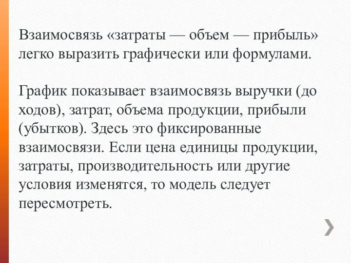 Взаимосвязь «затраты — объем — прибыль» легко выразить гра­фически или формулами. График