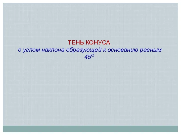 ТЕНЬ КОНУСА с углом наклона образующей к основанию равным 45О