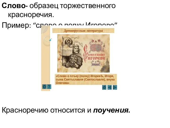 Слово- образец торжественного красноречия. Пример: “слово о полку Игореве”. Красноречию относится и поучения.