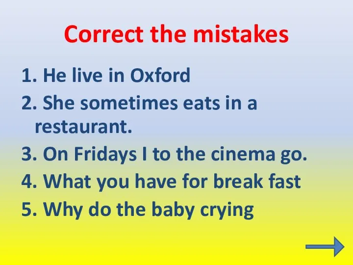 Correct the mistakes 1. He live in Oxford 2. She sometimes eats