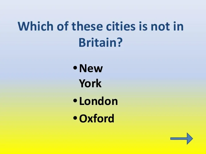 Which of these cities is not in Britain? New York London Oxford