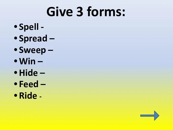 Give 3 forms: Spell - Spread – Sweep – Win – Hide