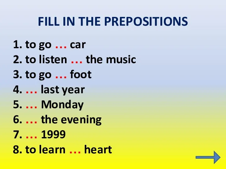 FILL IN THE PREPOSITIONS 1. to go … car 2. to listen