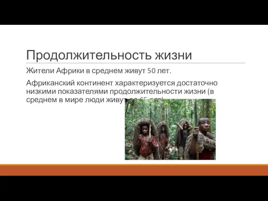 Продолжительность жизни Жители Африки в среднем живут 50 лет. Африканский континент характеризуется