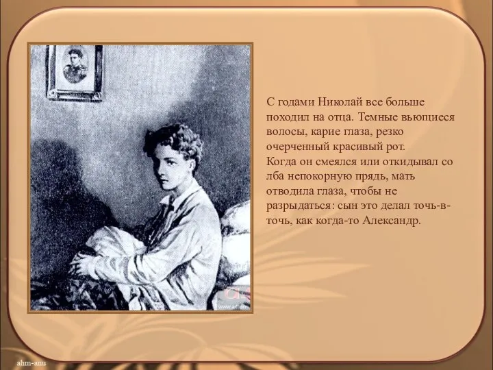 С годами Николай все больше походил на отца. Темные вьющиеся волосы, карие