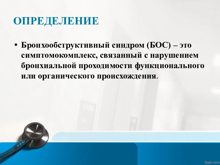 ОПРЕДЕЛЕНИЕ Бронхообструктивный синдром (БОС) – это симптомокомплекс, связанный с нарушением бронхиальной проходимости функционального или органического происхождения.