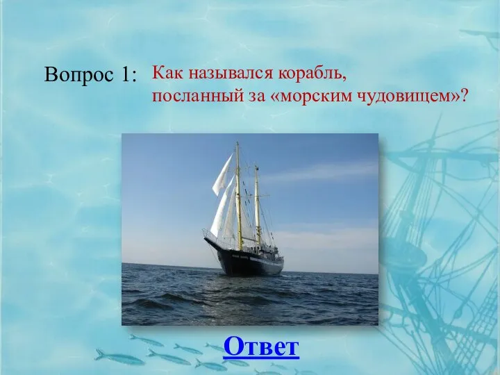 Вопрос 1: Ответ Как назывался корабль, посланный за «морским чудовищем»?