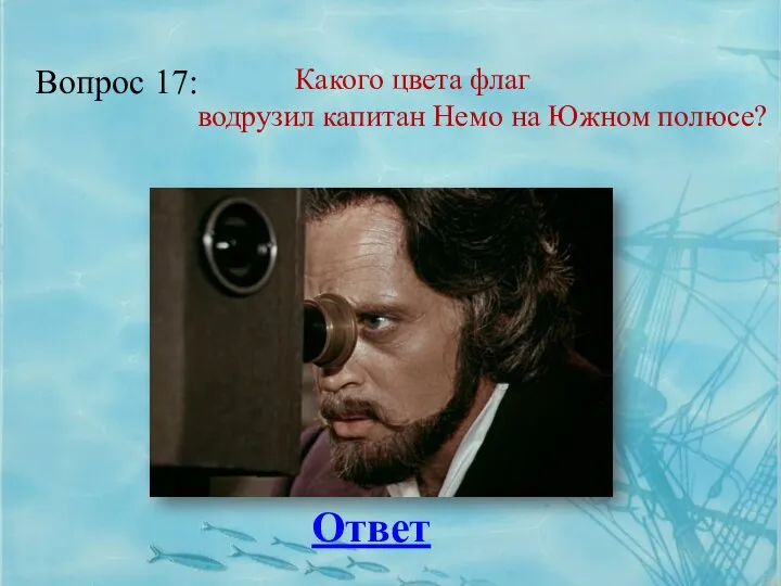 Вопрос 17: Ответ Какого цвета флаг водрузил капитан Немо на Южном полюсе?