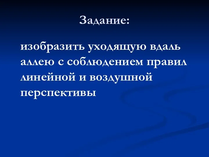 Задание: изобразить уходящую вдаль аллею с соблюдением правил линейной и воздушной перспективы