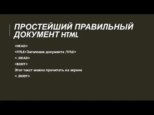 ПРОСТЕЙШИЙ ПРАВИЛЬНЫЙ ДОКУМЕНТ HTML Заголовок документа /TITLE> Этот текст можно прочитать на экране