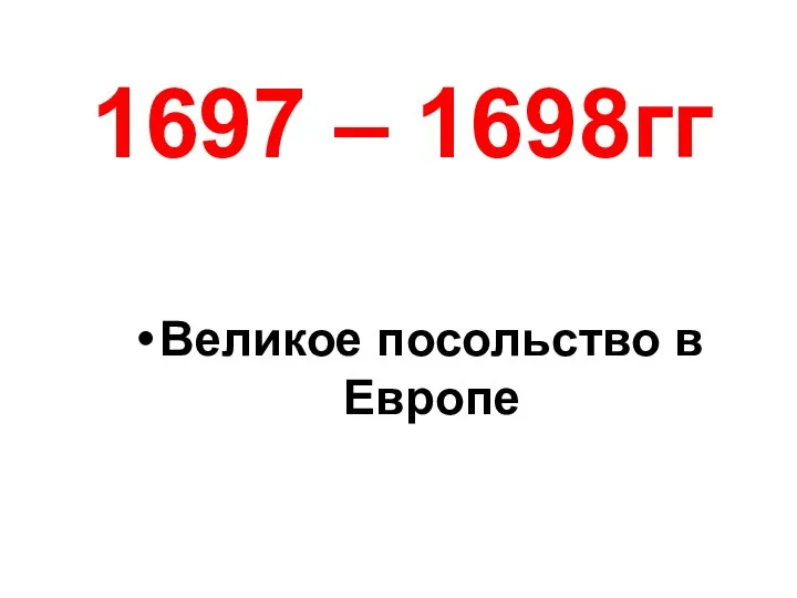 1697 – 1698гг Великое посольство в Европе