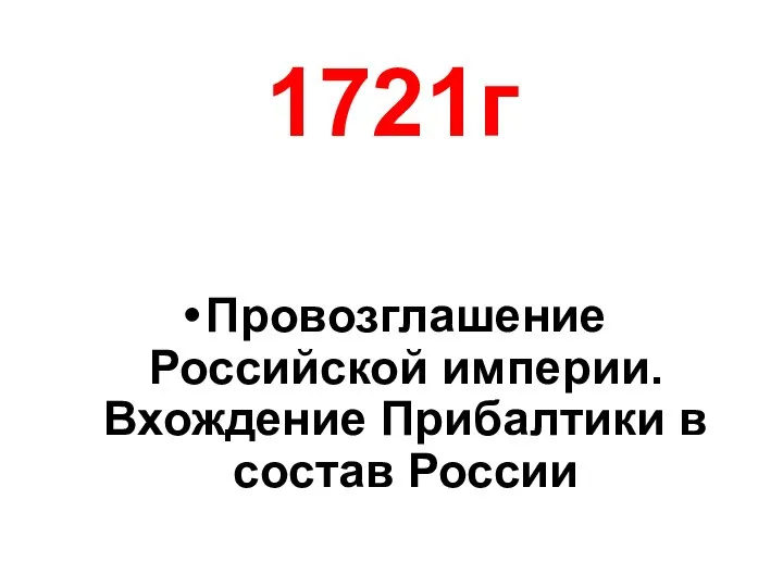 1721г Провозглашение Российской империи. Вхождение Прибалтики в состав России