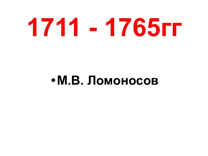 1711 - 1765гг М.В. Ломоносов