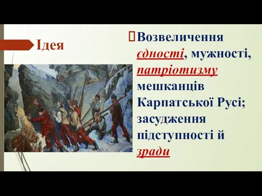 Ідея Возвеличення єдності, мужності, патріотизму мешканців Карпатської Русі; засудження підступності й зради