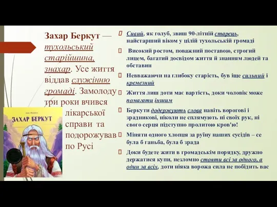 Захар Беркут — тухольський старійшина, знахар. Усе життя віддав служінню громаді. Замолоду