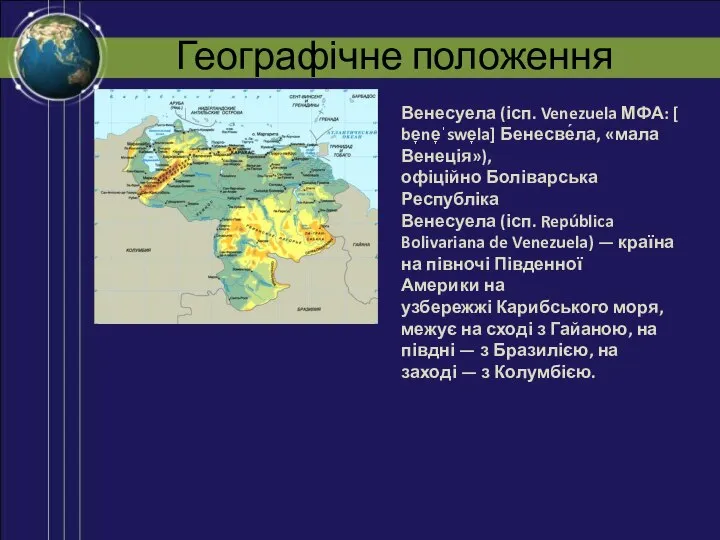 Географічне положення Венесуела (ісп. Venezuela МФА: [be̞ne̞ˈswe̞la] Бенесве́ла, «мала Венеція»), офіційно Боліварська