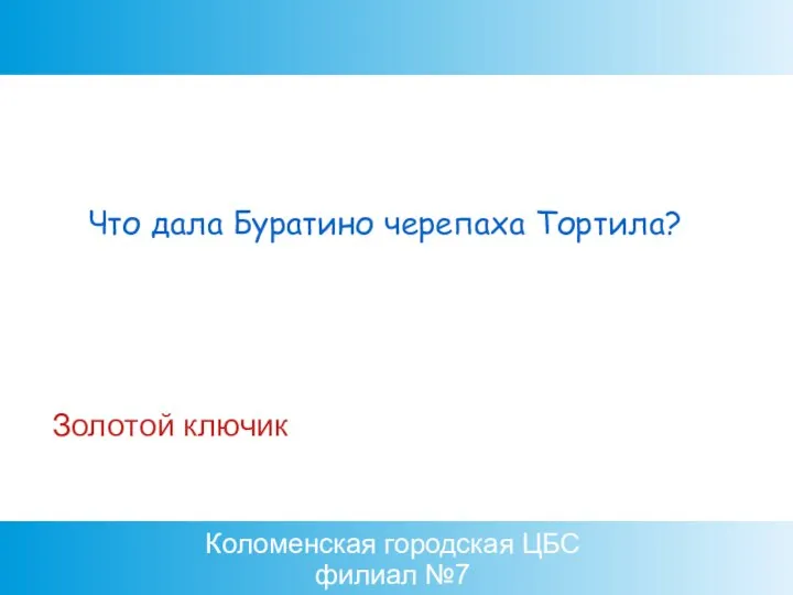 Коломенская городская ЦБС филиал №7 Золотой ключик Что дала Буратино черепаха Тортила?