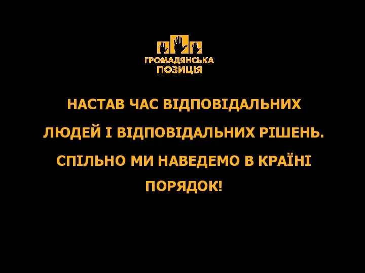 НАСТАВ ЧАС ВІДПОВІДАЛЬНИХ ЛЮДЕЙ І ВІДПОВІДАЛЬНИХ РІШЕНЬ. СПІЛЬНО МИ НАВЕДЕМО В КРАЇНІ ПОРЯДОК!