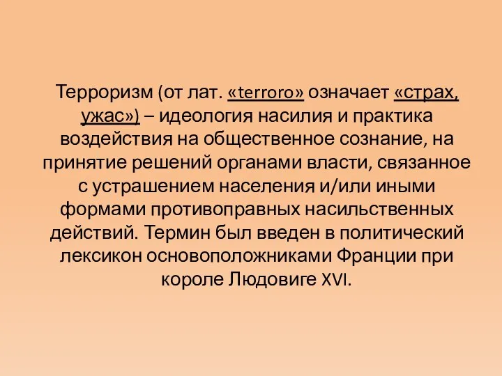 Терроризм (от лат. «terroro» означает «страх, ужас») – идеология насилия и практика