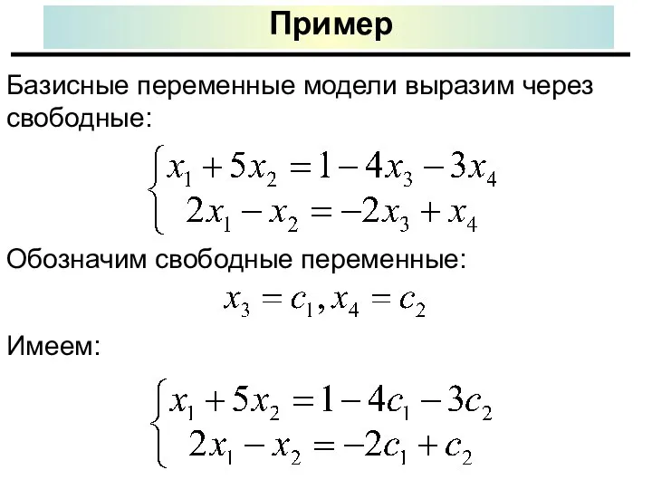 Пример Базисные переменные модели выразим через свободные: Обозначим свободные переменные: Имеем: