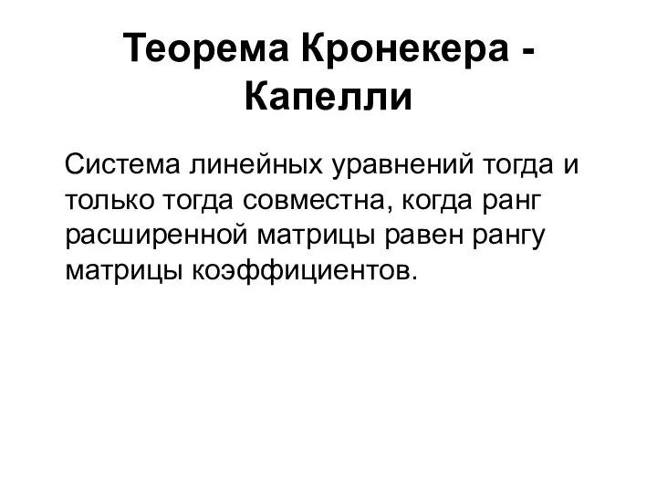 Теорема Кронекера - Капелли Система линейных уравнений тогда и только тогда совместна,