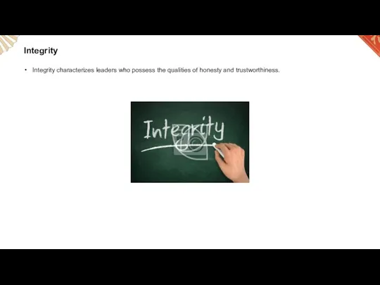 Integrity Integrity characterizes leaders who possess the qualities of honesty and trustworthiness.