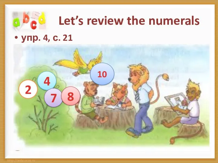 Let’s review the numerals упр. 4, с. 21 2 4 7 8 10