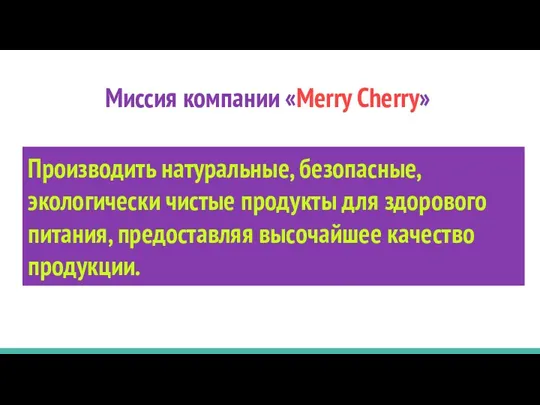 Миссия компании «Merry Cherry» Производить натуральные, безопасные, экологически чистые продукты для здорового