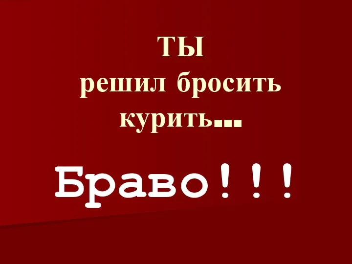 ТЫ решил бросить курить… Браво!!!