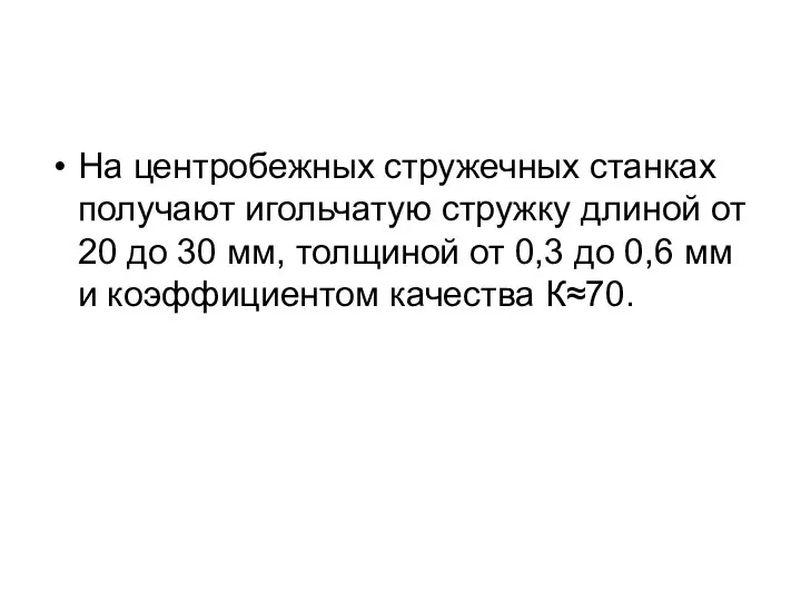 На центробежных стружечных станках получают игольчатую стружку длиной от 20 до 30